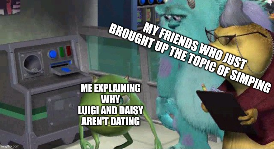 mike explaining meme | MY FRIENDS WHO JUST BROUGHT UP THE TOPIC OF SIMPING; ME EXPLAINING WHY LUIGI AND DAISY AREN'T DATING | image tagged in mike explaining meme | made w/ Imgflip meme maker