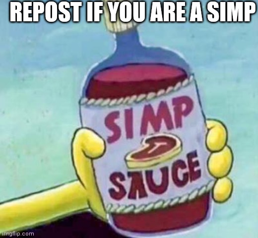 Simp sauce | REPOST IF YOU ARE A SIMP | image tagged in simp sauce | made w/ Imgflip meme maker