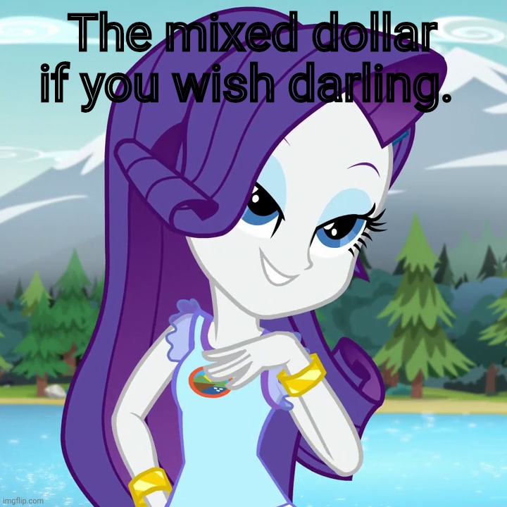 Everfree Rarity (Equestria Girls) | The mixed dollar if you wish darling. | image tagged in everfree rarity equestria girls | made w/ Imgflip meme maker