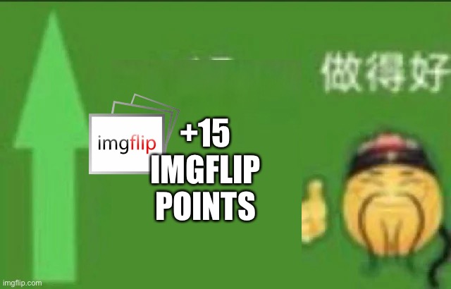 If img flip had social credit | +15 IMGFLIP POINTS | image tagged in 15 social credit | made w/ Imgflip meme maker