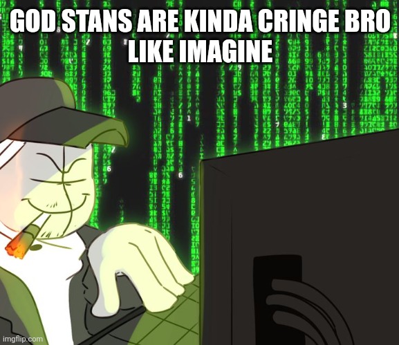 Goldism is the best religion | GOD STANS ARE KINDA CRINGE BRO
LIKE IMAGINE | image tagged in deimos on the computer,this is a joke,please don't hurt me | made w/ Imgflip meme maker