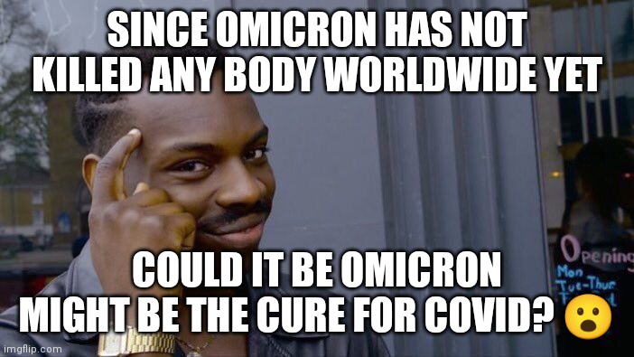 Omicron |  SINCE OMICRON HAS NOT KILLED ANY BODY WORLDWIDE YET; COULD IT BE OMICRON MIGHT BE THE CURE FOR COVID? 😮 | image tagged in memes,roll safe think about it,covid-19,bill gates loves vaccines,alarm clock,plandemic | made w/ Imgflip meme maker
