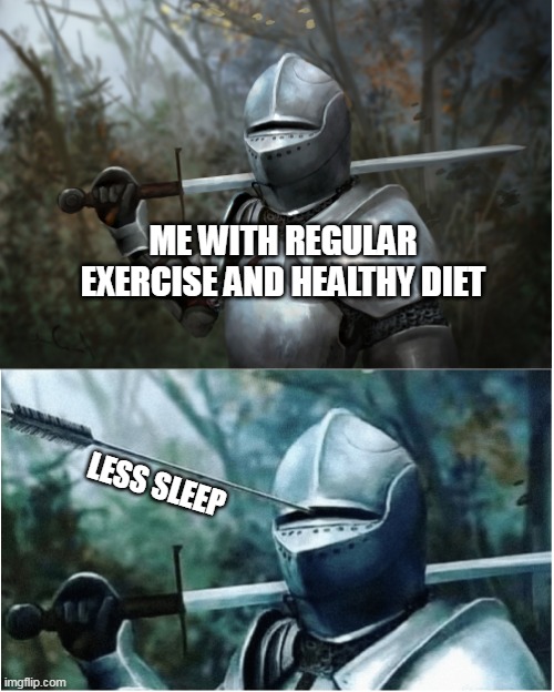 Sleep | ME WITH REGULAR EXERCISE AND HEALTHY DIET; LESS SLEEP | image tagged in knight with arrow in helmet | made w/ Imgflip meme maker