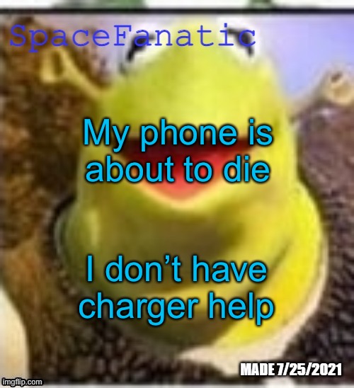 Ye Olde Announcements | My phone is about to die; I don’t have charger help | image tagged in spacefanatic announcement temp | made w/ Imgflip meme maker