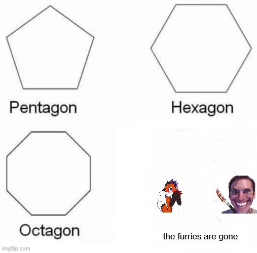 Pentagon Hexagon Octagon | the furries are gone | image tagged in memes,pentagon hexagon octagon,lol so funny,sus | made w/ Imgflip meme maker