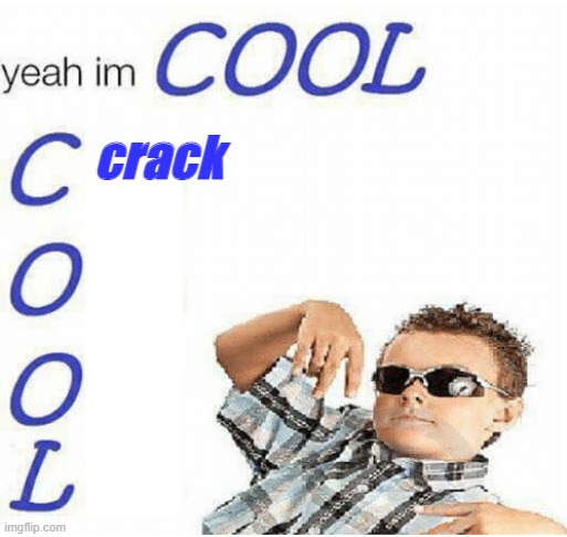 yeah im on crack | crack | image tagged in yeah im cool | made w/ Imgflip meme maker