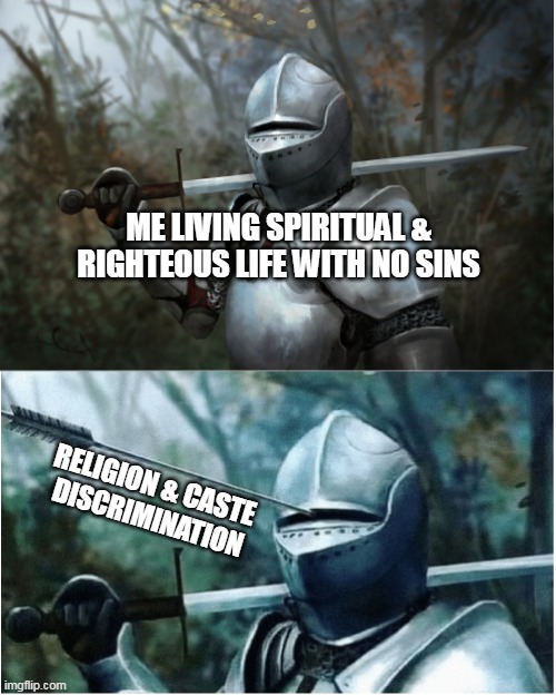 Racism | ME LIVING SPIRITUAL & RIGHTEOUS LIFE WITH NO SINS; RELIGION & CASTE 
DISCRIMINATION | image tagged in knight with arrow in helmet | made w/ Imgflip meme maker