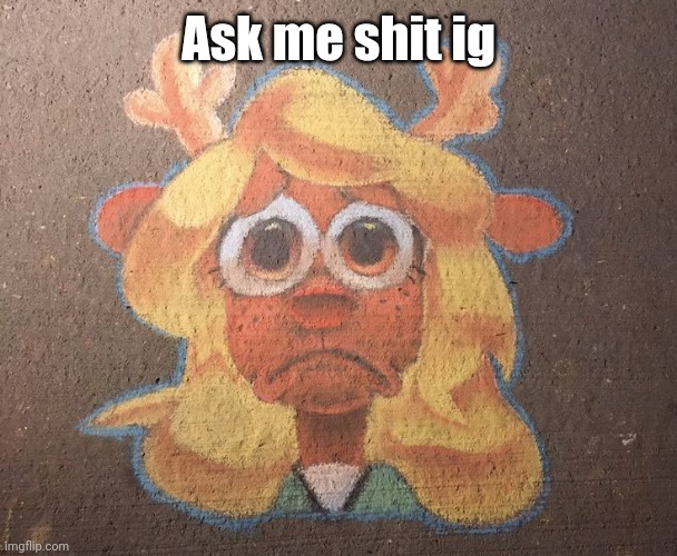 Zad | Ask me shit ig | image tagged in zad | made w/ Imgflip meme maker