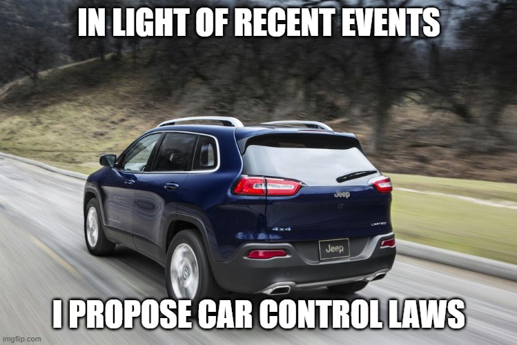 That means no using the pistol brace as a stock, cause that's how we save lives | IN LIGHT OF RECENT EVENTS; I PROPOSE CAR CONTROL LAWS | image tagged in fast suv | made w/ Imgflip meme maker