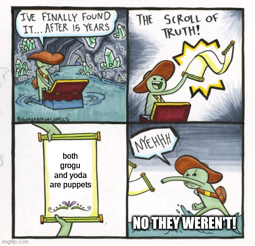 sad but true | both grogu and yoda are puppets; NO THEY WEREN'T! | image tagged in memes,the scroll of truth,sad but true,star wars,yoda,baby yoda | made w/ Imgflip meme maker