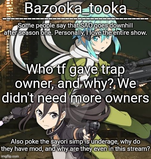 Bazooka's SAO GGO temp | Who tf gave trap owner, and why? We didn't need more owners; Also poke the sayori simp is underage, why do they have mod, and why are they even in this stream? | image tagged in bazooka's sao ggo temp | made w/ Imgflip meme maker