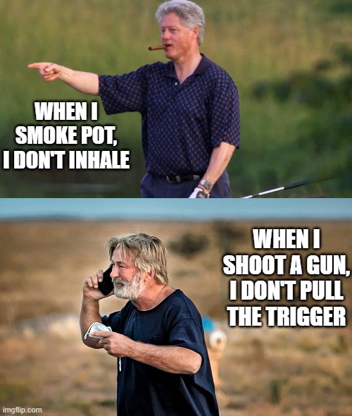 Alec Baldwin | WHEN I SMOKE POT, I DON'T INHALE; WHEN I SHOOT A GUN, I DON'T PULL THE TRIGGER | image tagged in lies | made w/ Imgflip meme maker