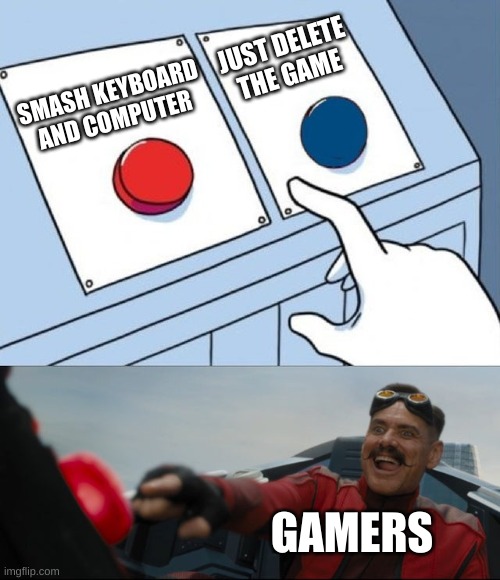 Robotnik Button | JUST DELETE THE GAME; SMASH KEYBOARD AND COMPUTER; GAMERS | image tagged in robotnik button | made w/ Imgflip meme maker