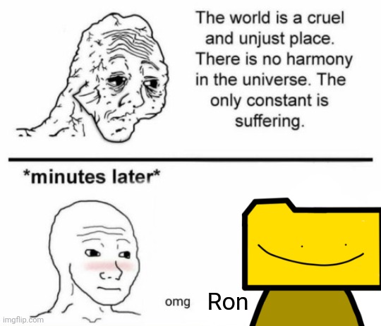 The only constant is suffering | Ron | image tagged in minutes late omg | made w/ Imgflip meme maker