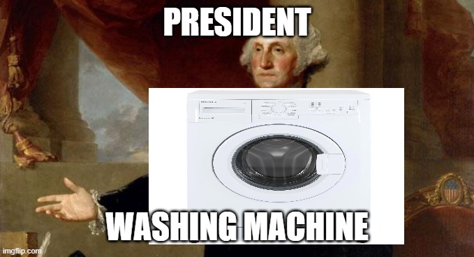 gorg washingmachine | PRESIDENT; WASHING MACHINE | image tagged in gorg washing machine,wat,cursed image,president | made w/ Imgflip meme maker