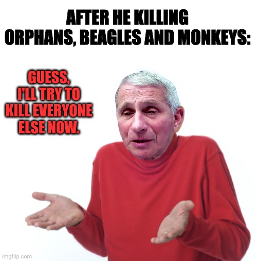 Guess I'll die  | GUESS, I'LL TRY TO KILL EVERYONE ELSE NOW. AFTER HE KILLING ORPHANS, BEAGLES AND MONKEYS: | image tagged in guess i'll die | made w/ Imgflip meme maker