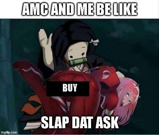 apes. moon. lambo. rocket. lets gooo | AMC AND ME BE LIKE; SLAP DAT ASK | image tagged in demon slayer,funny,anime,amc,stock,investing | made w/ Imgflip meme maker