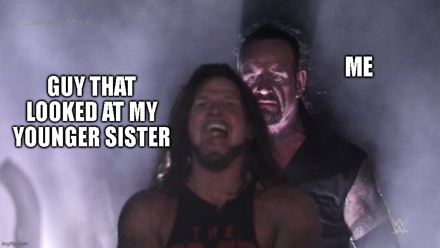 Jumped this man and took his iphone 5 | ME; GUY THAT LOOKED AT MY YOUNGER SISTER | image tagged in aj styles undertaker | made w/ Imgflip meme maker