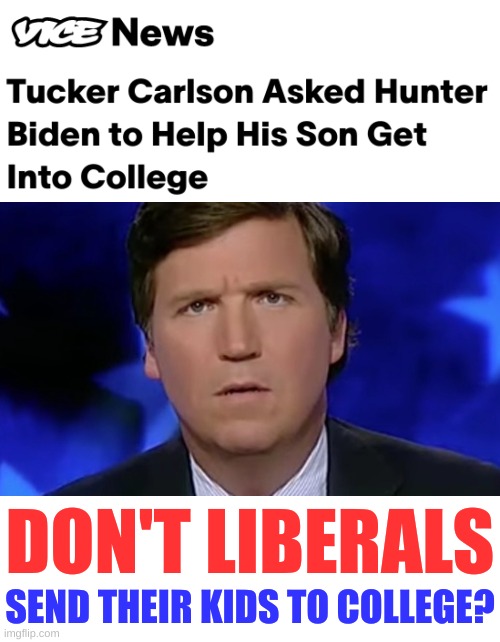 tucker's laptop | DON'T LIBERALS; SEND THEIR KIDS TO COLLEGE? | image tagged in tucker carlson,college conservative,laptop,hunter biden,conservative hypocrisy,memes | made w/ Imgflip meme maker