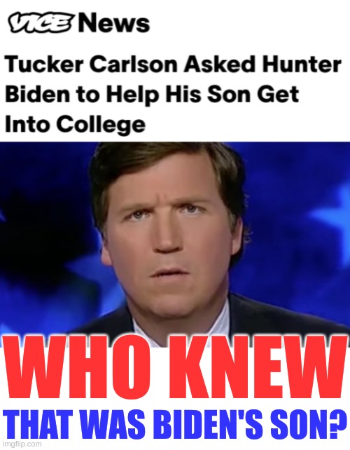 no way to know | WHO KNEW; THAT WAS BIDEN'S SON? | image tagged in tucker carlson,hunter biden,college conservative,conservative hypocrisy,lin wood,memes | made w/ Imgflip meme maker