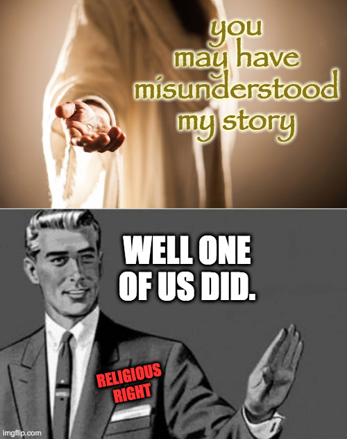 you may have misunderstood my story WELL ONE OF US DID. RELIGIOUS RIGHT | image tagged in no thanks | made w/ Imgflip meme maker