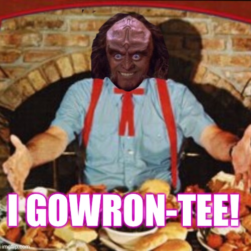 I Gowron-Tee |  I GOWRON-TEE! | image tagged in gowron,chef justin wilson,i garontee,cajun,star trek,klingon | made w/ Imgflip meme maker