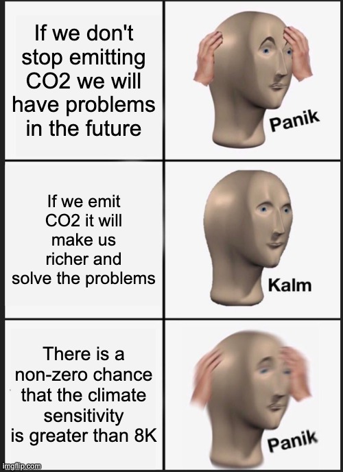 Panik Kalm Panik Meme | If we don't stop emitting CO2 we will have problems in the future; If we emit CO2 it will make us richer and solve the problems; There is a non-zero chance that the climate sensitivity is greater than 8K | image tagged in memes,panik kalm panik | made w/ Imgflip meme maker