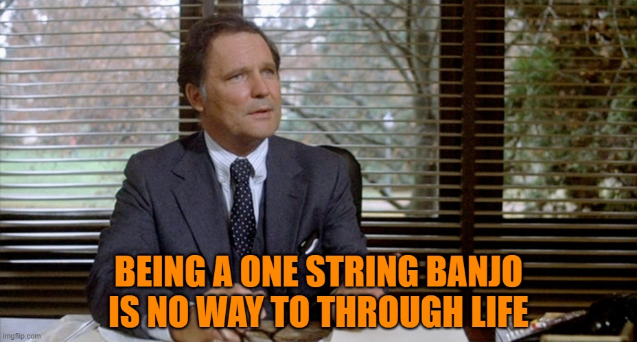 Animal House Dean Wormer | BEING A ONE STRING BANJO IS NO WAY TO THROUGH LIFE | image tagged in animal house dean wormer | made w/ Imgflip meme maker