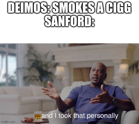 my title memory is gone for now | DEIMOS: SMOKES A CIGG
SANFORD: | image tagged in and i took that personally,memes,madness combat,you have been eternally cursed for reading the tags | made w/ Imgflip meme maker