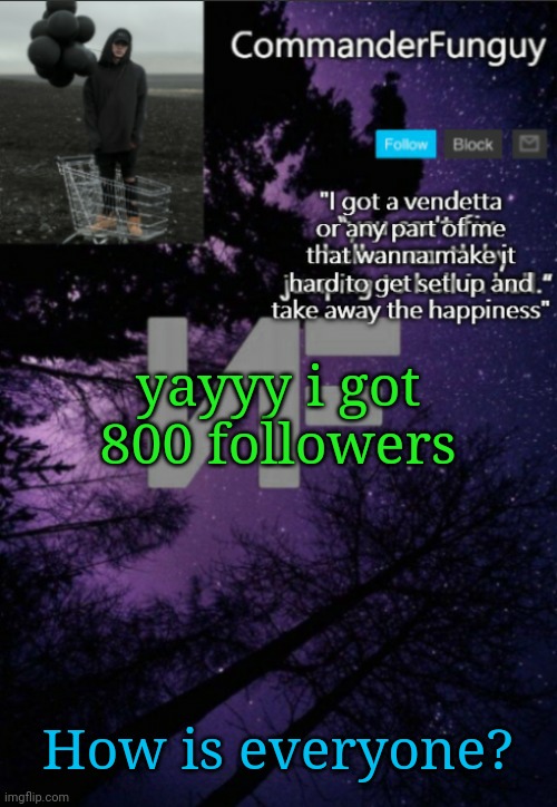 Hai | yayyy i got 800 followers; How is everyone? | image tagged in commanderfunguy nf template thx yachi | made w/ Imgflip meme maker