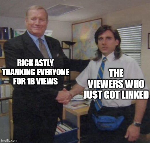 yeah its 12 years old | RICK ASTLY THANKING EVERYONE FOR 1B VIEWS; THE VIEWERS WHO JUST GOT LINKED | image tagged in the office congratulations | made w/ Imgflip meme maker