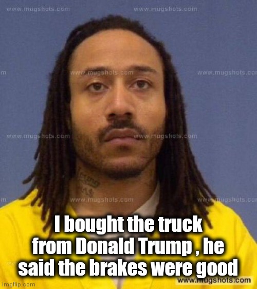 Darrell E. Brooks | I bought the truck from Donald Trump , he said the brakes were good | image tagged in darrell e brooks | made w/ Imgflip meme maker