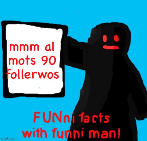 FUNni facts with funni man remastered | mmm al mots 90 follerwos | image tagged in funni facts with funni man remastered | made w/ Imgflip meme maker