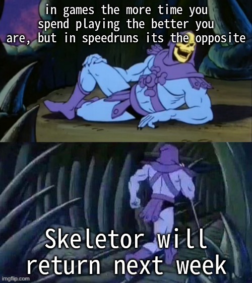 Haha funny skeletor fact | in games the more time you spend playing the better you are, but in speedruns its the opposite; Skeletor will return next week | image tagged in skeletor disturbing facts,gaming,speedrun | made w/ Imgflip meme maker