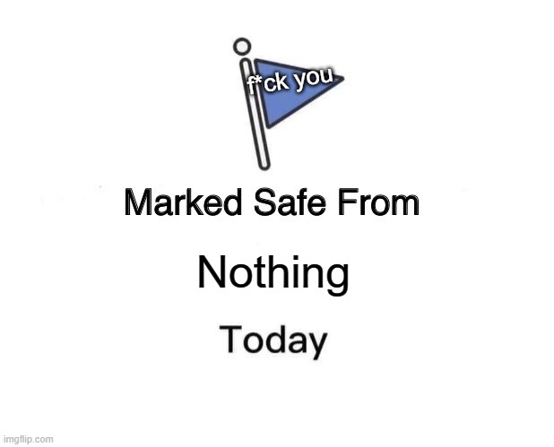 Marked Safe From | f*ck you; Nothing | image tagged in memes,marked safe from | made w/ Imgflip meme maker