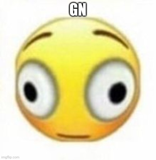 Cursed flustered emoji | GN | image tagged in cursed flustered emoji | made w/ Imgflip meme maker