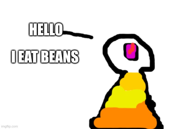 Sir_Deja | HELLO; I EAT BEANS | image tagged in sir_deja | made w/ Imgflip meme maker