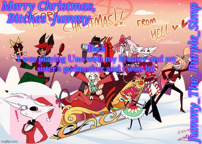 Jummy's Hazbin Christmas Template | Back
I was playing Uno with my brother and my sister’s godmother and i won lol | image tagged in jummy's hazbin christmas template | made w/ Imgflip meme maker