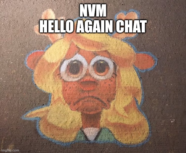 Zad | NVM
HELLO AGAIN CHAT | image tagged in zad | made w/ Imgflip meme maker