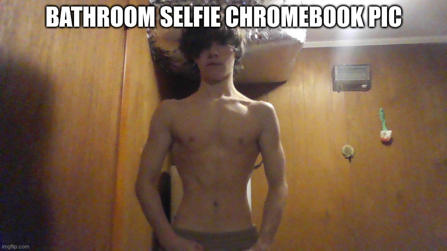 i am boof | BATHROOM SELFIE CHROMEBOOK PIC | made w/ Imgflip meme maker