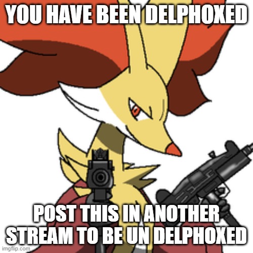 it has to have the same message too | YOU HAVE BEEN DELPHOXED; POST THIS IN ANOTHER STREAM TO BE UN DELPHOXED | image tagged in delphox with some guns | made w/ Imgflip meme maker