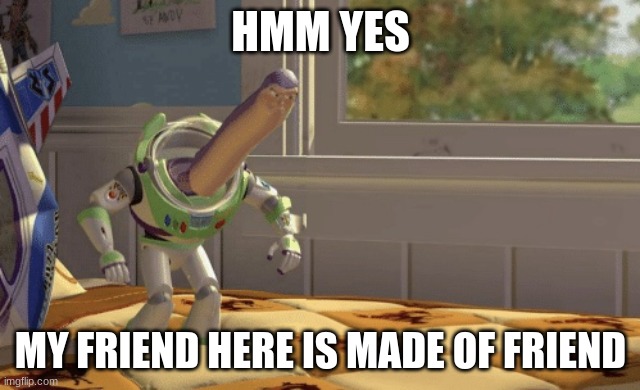 Hmm yes | HMM YES MY FRIEND HERE IS MADE OF FRIEND | image tagged in hmm yes | made w/ Imgflip meme maker