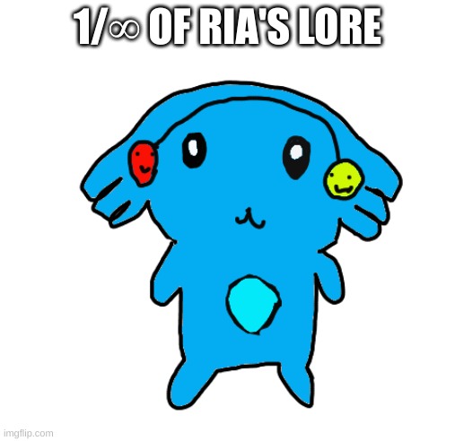 Ria | 1/∞ OF RIA'S LORE | image tagged in ria | made w/ Imgflip meme maker