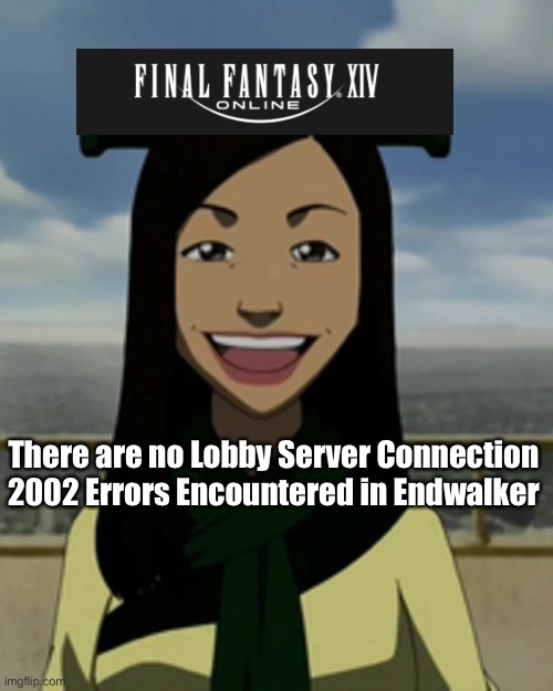 There was no delay to prepare for this specific anticipated problem in Ba Sing Se |  There are no Lobby Server Connection 2002 Errors Encountered in Endwalker | image tagged in there is no war in ba sing se,final fantasy | made w/ Imgflip meme maker