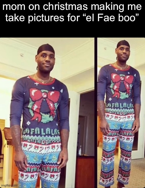 Pijama LeBron | mom on christmas making me take pictures for “el Fae boo” | image tagged in pijama lebron | made w/ Imgflip meme maker