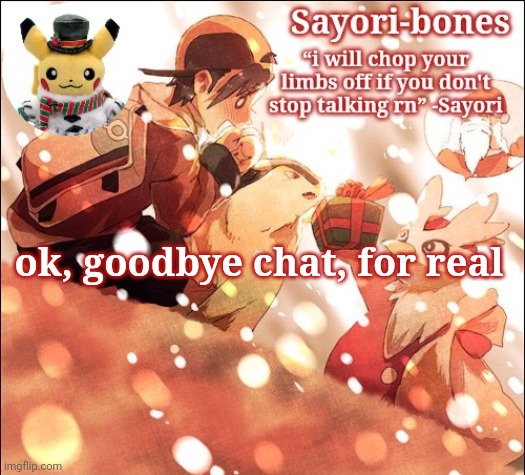 Sayori's Christmas Temp but it's Heart Gold | ok, goodbye chat, for real | image tagged in sayori's christmas temp but it's heart gold | made w/ Imgflip meme maker