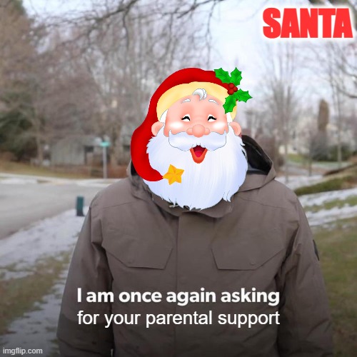 Its the most wonderful time... of the year! | SANTA; for your parental support | image tagged in memes,bernie i am once again asking for your support | made w/ Imgflip meme maker