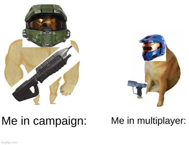 Playing Halo | Me in campaign:; Me in multiplayer: | image tagged in memes,buff doge vs cheems | made w/ Imgflip meme maker