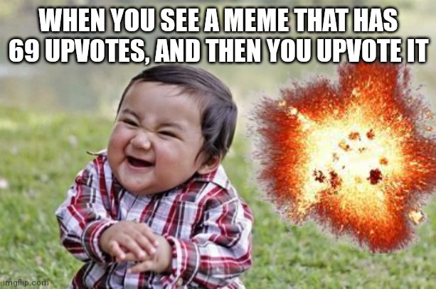 Evil | WHEN YOU SEE A MEME THAT HAS 69 UPVOTES, AND THEN YOU UPVOTE IT | image tagged in evil toddler,69,upvotes | made w/ Imgflip meme maker