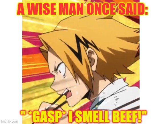 BEEF | A WISE MAN ONCE SAID:; " *GASP* I SMELL BEEF!" | image tagged in beef | made w/ Imgflip meme maker
